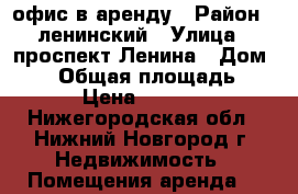 офис в аренду › Район ­ ленинский › Улица ­ проспект Ленина › Дом ­ 11 › Общая площадь ­ 30 › Цена ­ 18 000 - Нижегородская обл., Нижний Новгород г. Недвижимость » Помещения аренда   